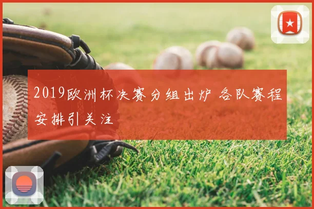 2019欧洲杯决赛分组出炉 各队赛程安排引关注