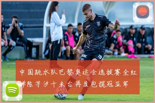 中国跳水队巴黎奥运会选拔赛全红婵陈芋汐十米台再度包揽冠亚军