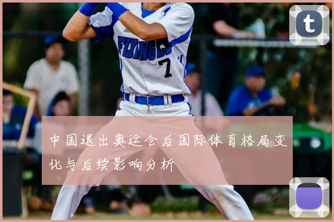 中国退出奥运会后国际体育格局变化与后续影响分析